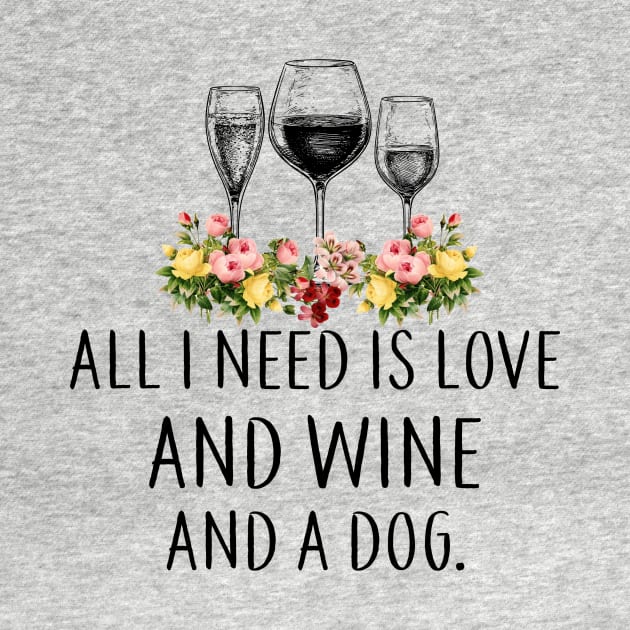 All I Need Is Love And Wine And A Dog Wines Lover by DanYoungOfficial